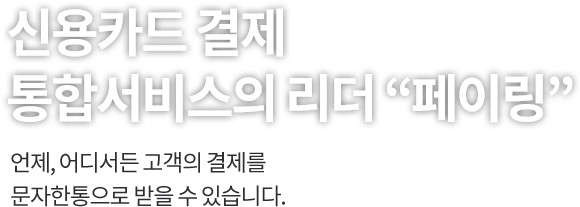 신용카드 결제 통합서비스의 리더 “페이링”언제, 어디서든 고객의 결제를 문자한통으로 받을 수 있습니다.